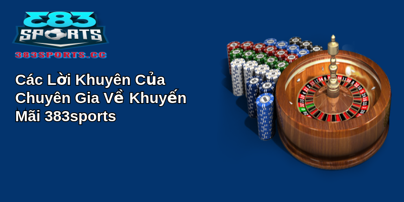 Các Lời Khuyên Của Chuyên Gia Về Khuyến Mãi 383sports