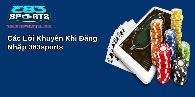 Các Lời Khuyên Khi Đăng Nhập 383sports