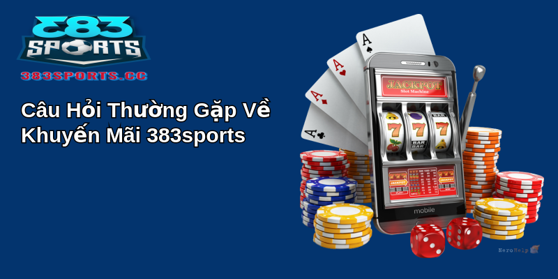 Câu Hỏi Thường Gặp Về Khuyến Mãi 383sports