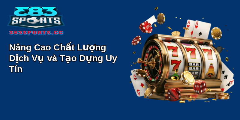 Nâng Cao Chất Lượng Dịch Vụ và Tạo Dựng Uy Tín