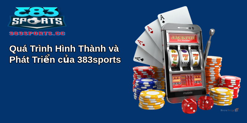 Quá Trình Hình Thành và Phát Triển của 383sports